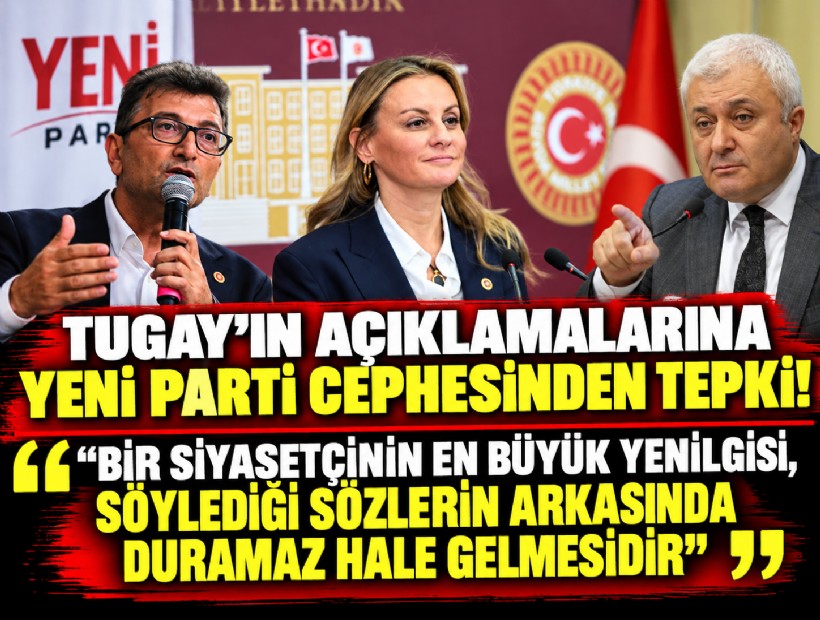 Tugay'ın açıklamalarına YENİ Parti cephesinden tepki! 'Bir siyasetçinin en büyük yenilgisi, söylediği sözlerin arkasında duramaz hale gelmesidir'