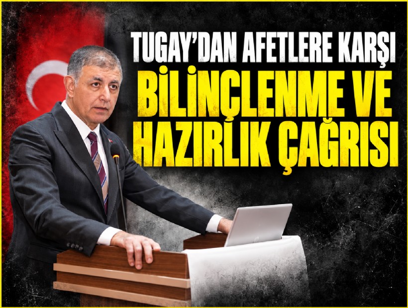 Tugay’dan afetlere karşı bilinçlenme ve hazırlık çağrısı