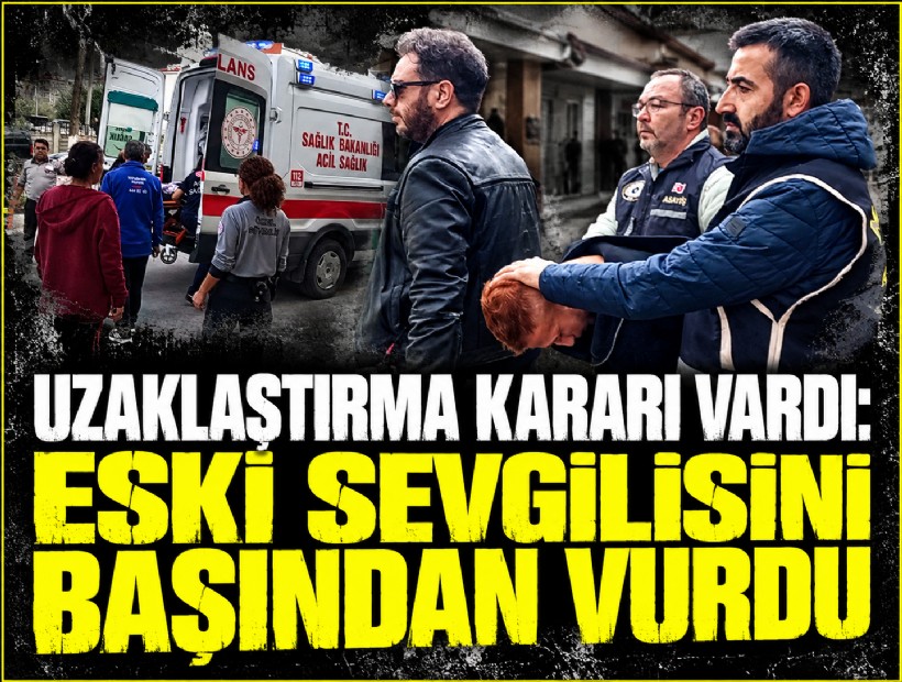Uzaklaştırma kararı vardı: Eski sevgilisini başından vurdu