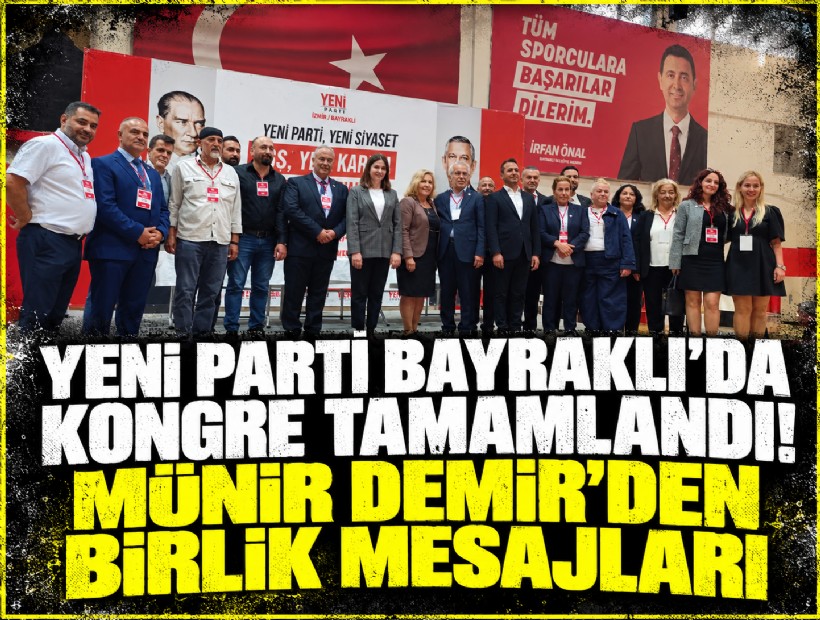 YENİ Parti Bayraklı'da konge tamam! Demir'den birlik ve beraberlik mesajları