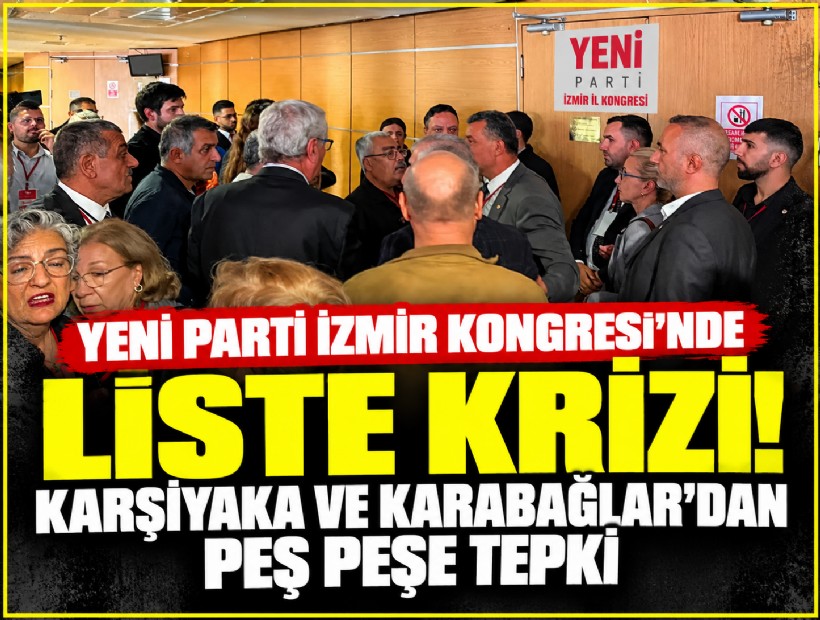 YENİ Parti İzmir Kongresi’nde liste krizi! Karşıyaka ve Karabağlar’dan peş peşe tepki