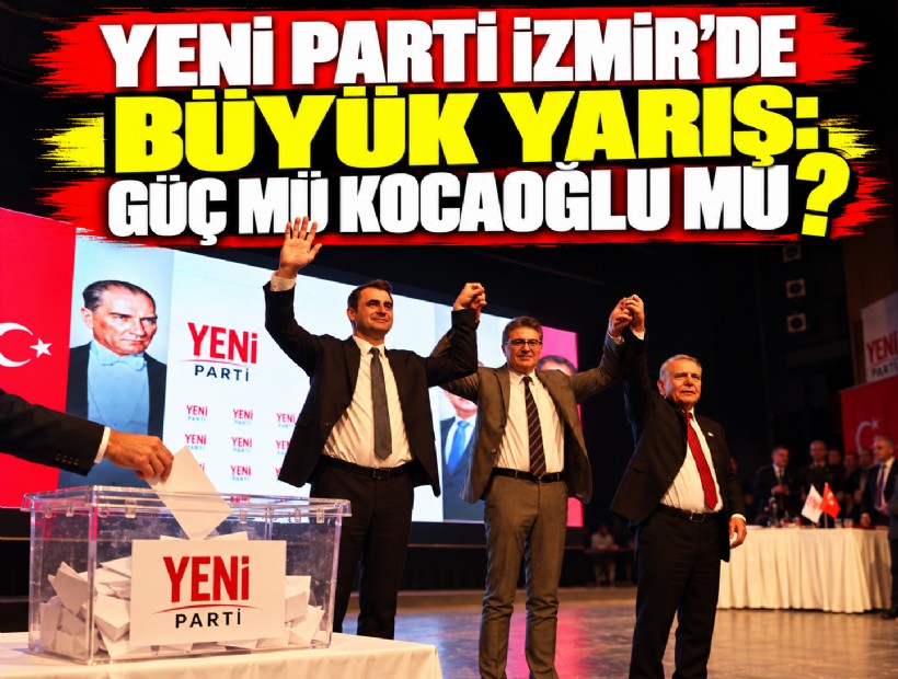 YENİ Parti İzmir'de büyük yarış: Kocaoğlu mu Güç mü?