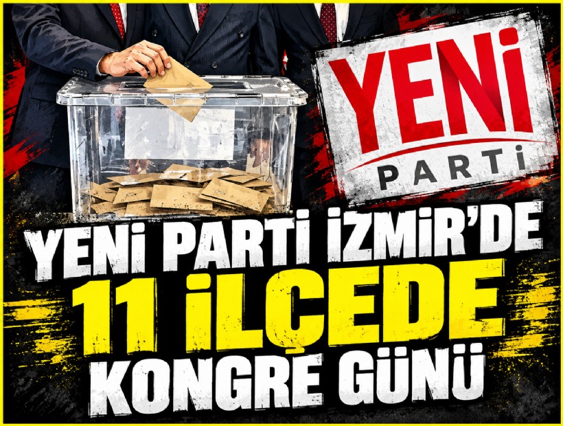 YENİ Parti İzmir’de 11 ilçede kongre günü
