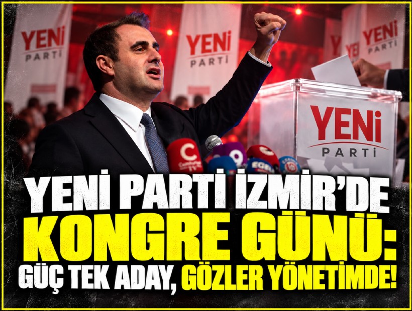 YENİ Parti İzmir’de kongre günü: Güç tek aday, gözler yönetimde!