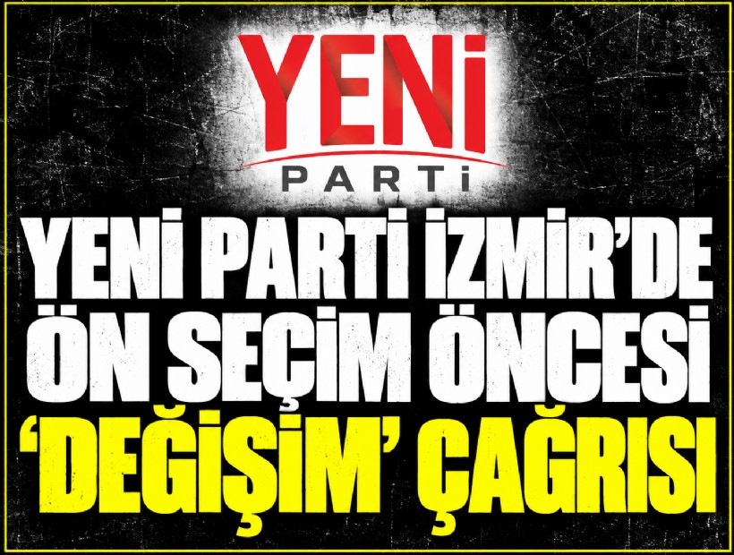 Yeni Parti İzmir’de ön seçim öncesi ‘değişim’ çağrısı