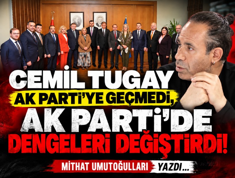 Mithat Umutoğulları yazdı... Cemil Tugay AK Parti’ye geçmedi, AK Parti’de dengeleri değiştirdi!