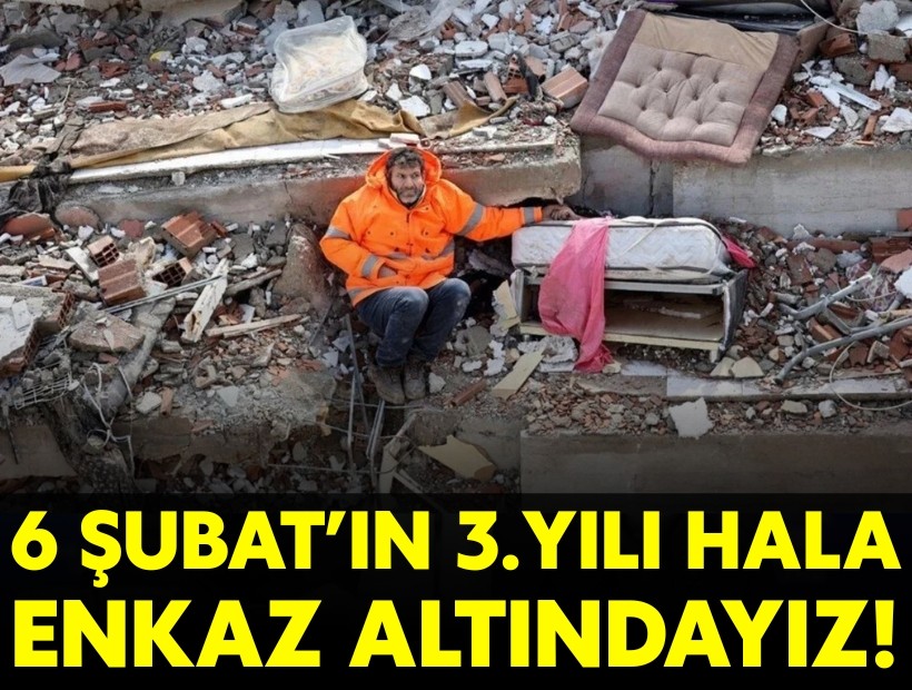 6 Şubat felaketinin 3. yılı... Hala enkaz altındayız!.. 53 bin 537 canımızı kaybettik