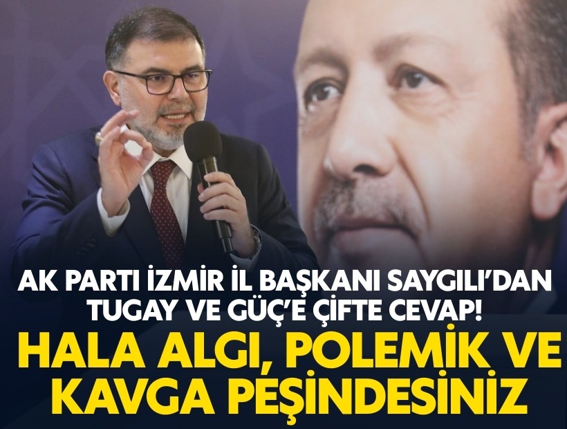 AK Parti İzmir İl Başkanı Saygılı’dan Tugay ve Güç’e çifte cevap: ’Hala algı, polemik ve kavga peşindesiniz'