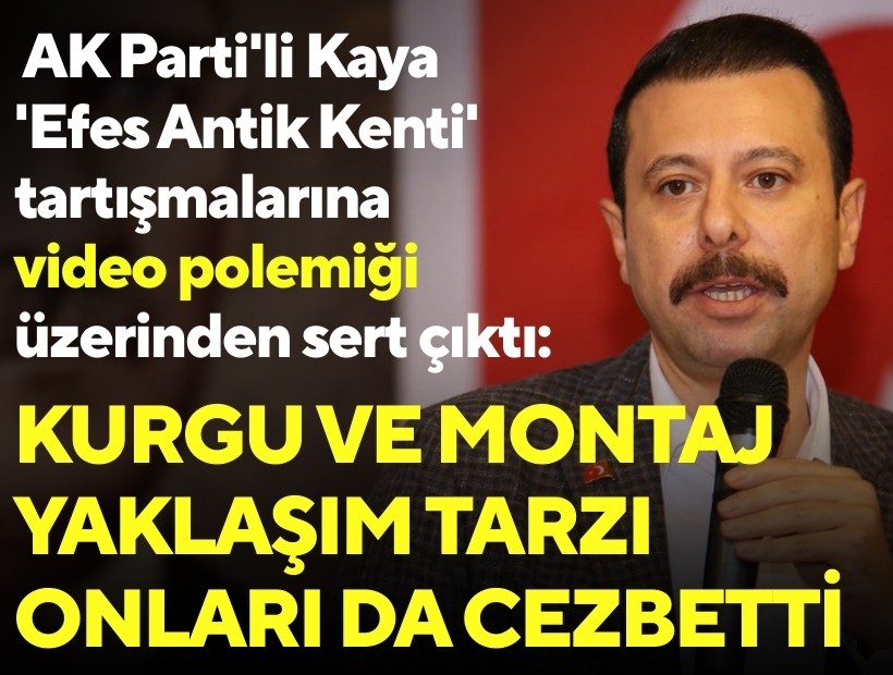 AK Parti'li Kaya 'Efes Antik Kenti' tartışmalarına video polemiği üzerinden sert çıktı: Kurgu ve montaj yaklaşım tarzı onları da cezbetti!