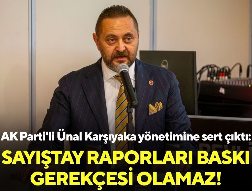 AK Parti'li Ünal Karşıyaka yönetimine sert çıktı: Sayıştay raporları baskı gerekçesi olamaz!