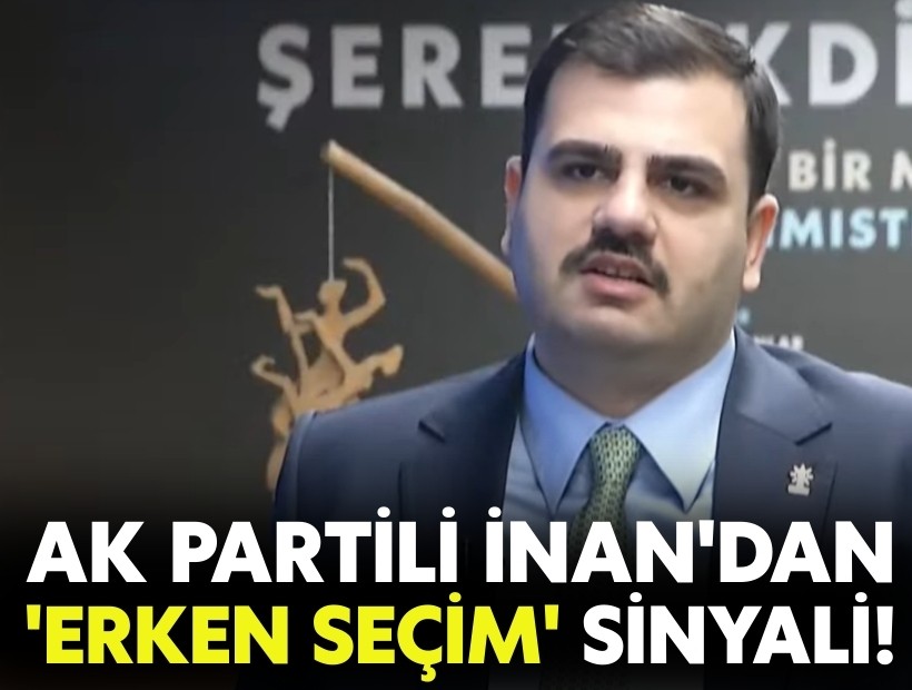 AK Partili İnan'dan flaş 'erken seçim' mesajı!