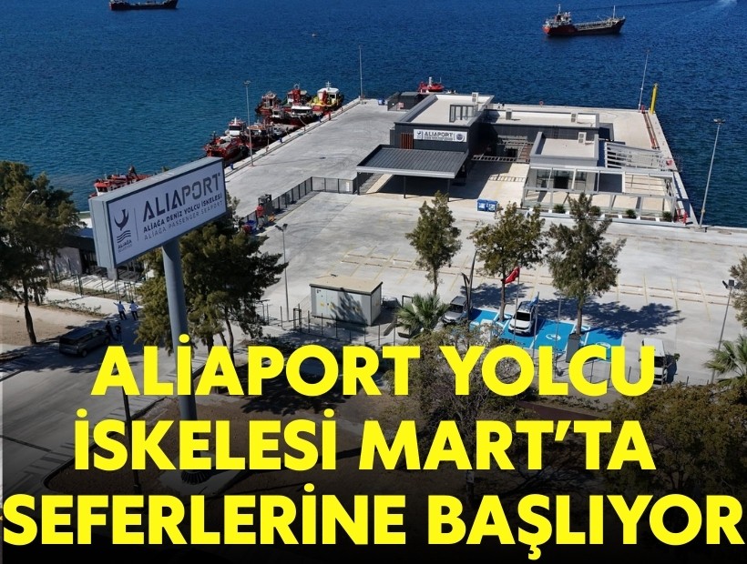 Aliaport Yolcu İskelesi Mart'ta seferlerine başlıyor