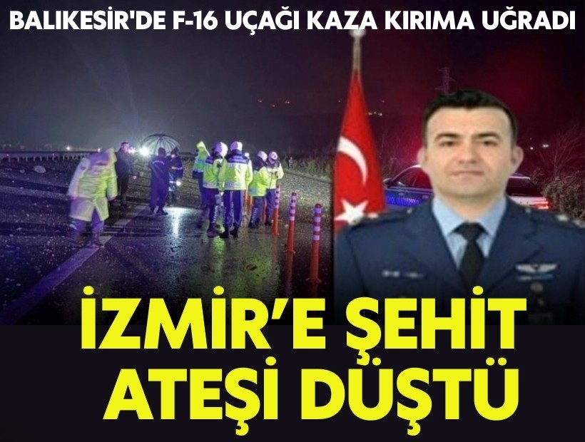 Balıkesir'de F-16 kaza kırıma uğradı; Şehit ateşi İzmir'e düştü!