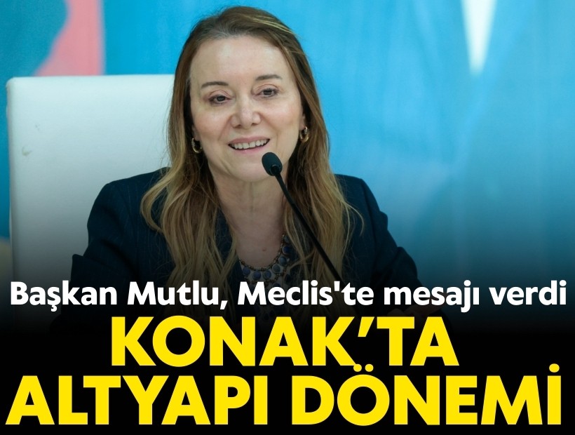 Başkan Mutlu, Meclis'te mesajı verdi: Bu dönem Konak’ta altyapı dönemi