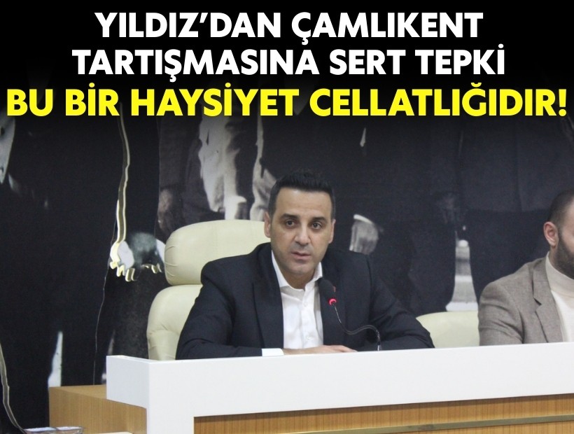 Başkan Yıldız’dan Çamlıkent tartışmasına sert tepki: ‘Bu bir haysiyet cellatlığıdır!’