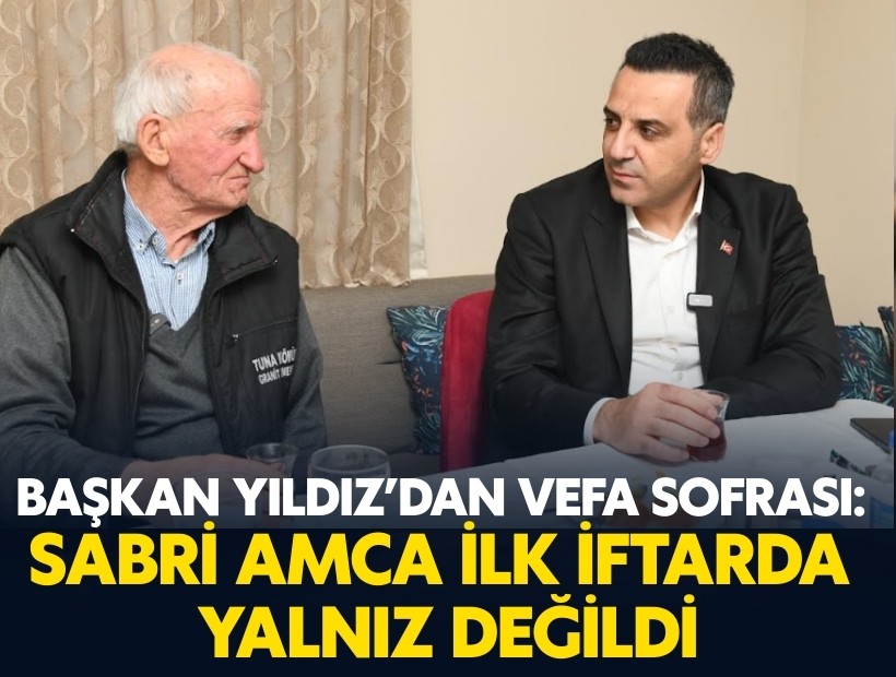 Başkan Yıldız’dan vefa sofrası: Sabri Amca ilk iftarda yalnız değildi