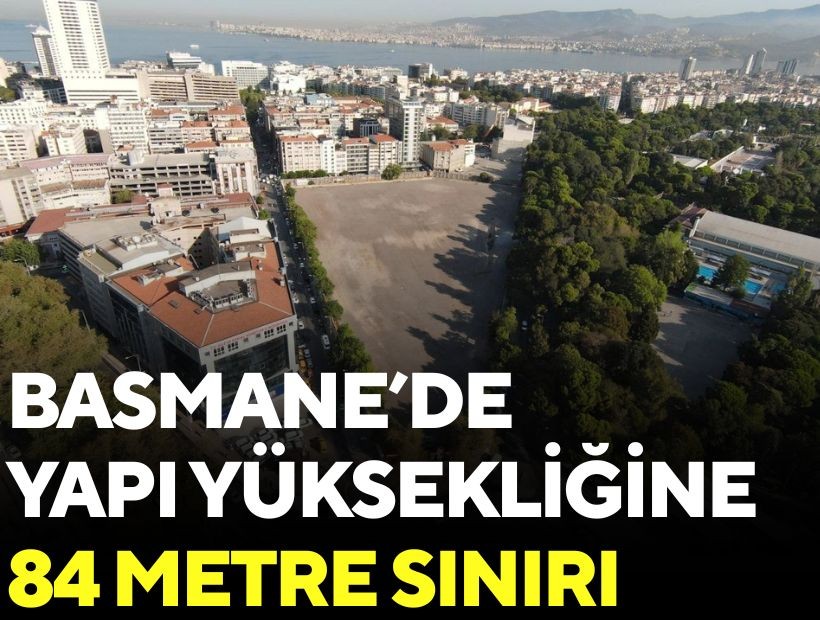 Basmane’de yapı yüksekliğine 84 metre sınırı