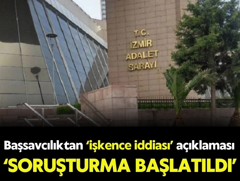 Başsavcılıktan ‘işkence iddiası’ açıklaması: Soruşturma başlatıldı