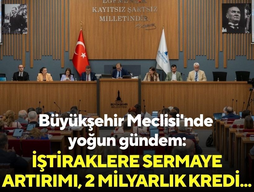 Büyükşehir Meclisi'nde yoğun gündem: İştiraklere sermaye artırımı, 2 milyarlık kredi...