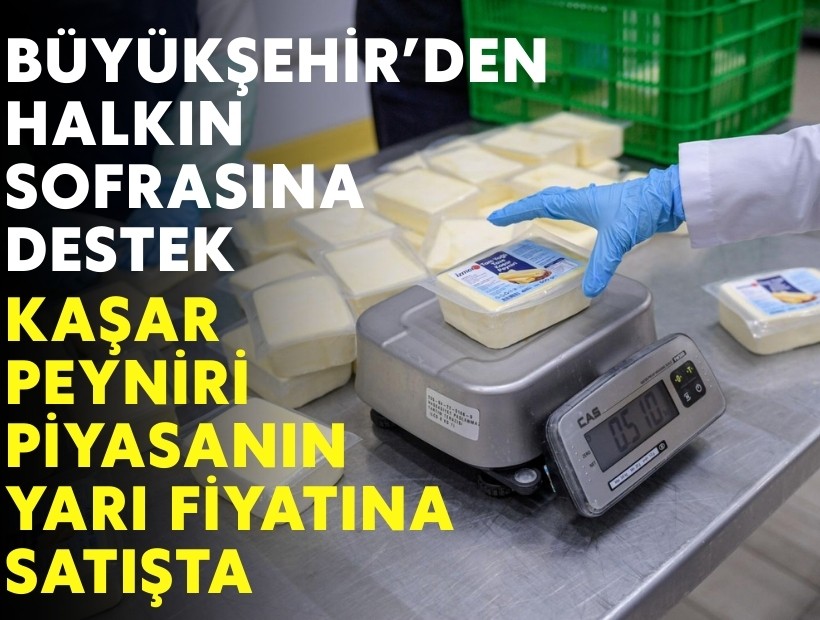 Büyükşehir'den halkın sofrasına destek: Kaşar peyniri piyasanın yarı fiyatına satışta!