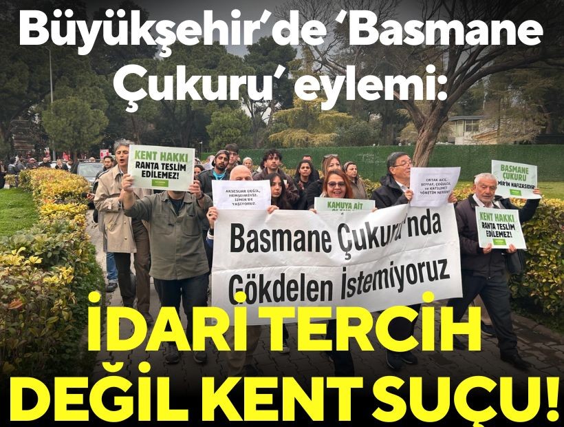 Büyükşehir’de ‘Basmane Çukuru’ eylemi: İdari tercih değil kent suçu!