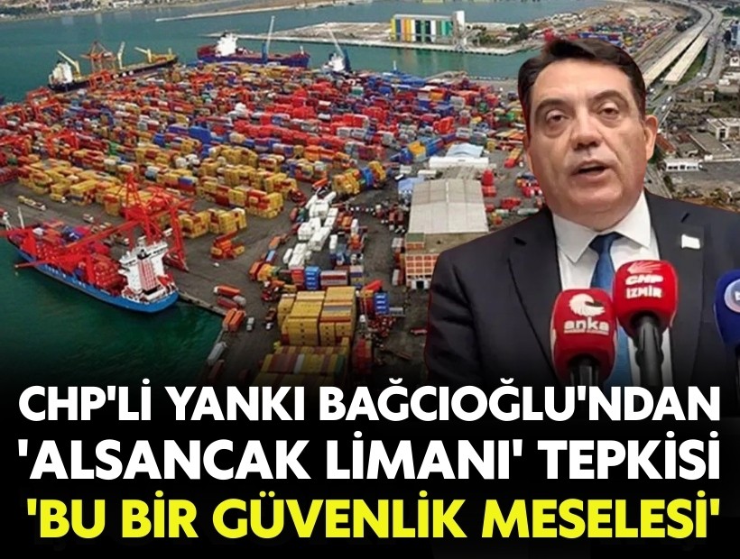 CHP'li Bağcıoğlu'ndan 'Alsancak Limanı'nın özelleştirilmesine sert tepki: 'Bu bir güvenlik meselesi'