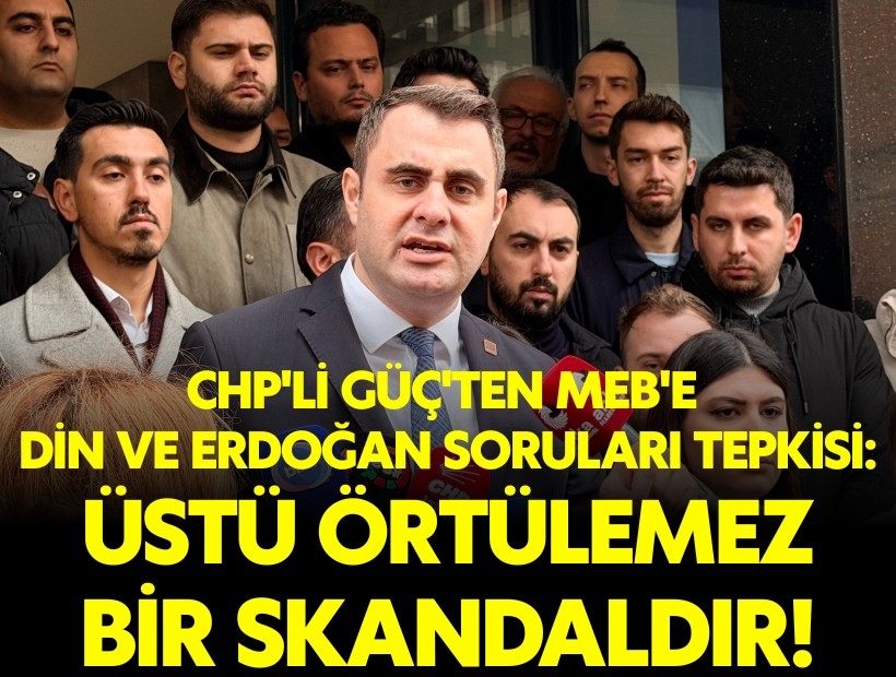 CHP'li Güç'ten MEB'e din ve Erdoğan soruları tepkisi: Üstü örtülemez bir skandaldır