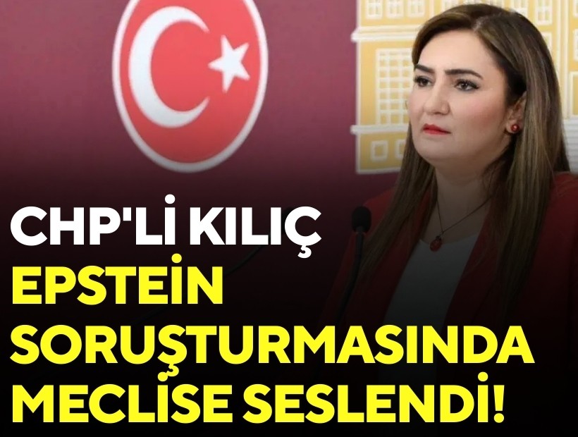 CHP'li Kılıç Epstein soruşturmasında Meclise seslendi!
