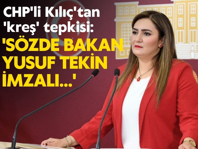 CHP'li Kılıç'tan 'kreş' tepkisi: 'Sözde bakan Yusuf Tekin imzalı...'