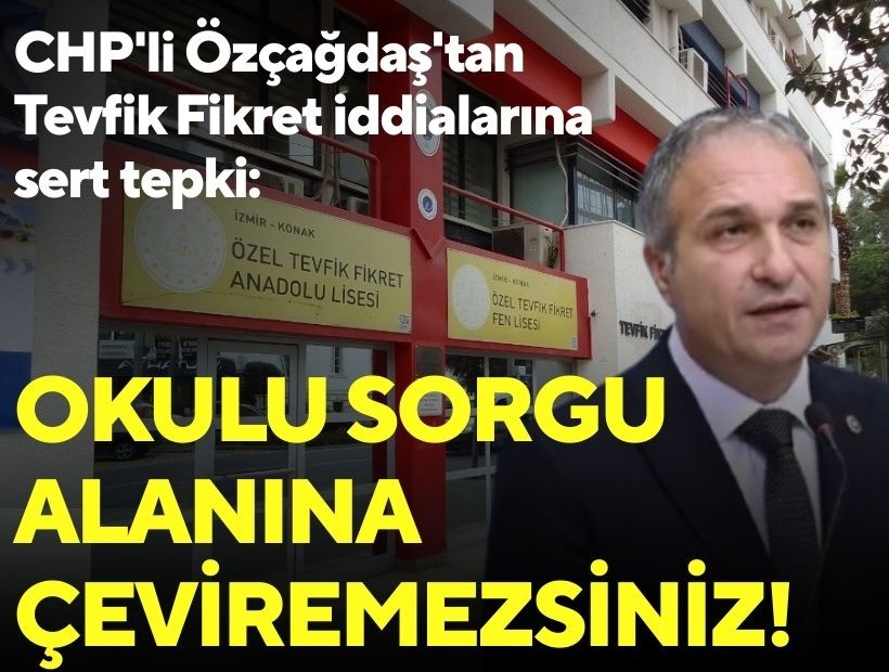 CHP'li Özçağdaş'tan Tevfik Fikret iddialarına sert tepki: Okulu sorgu alanına çeviremezsiniz!