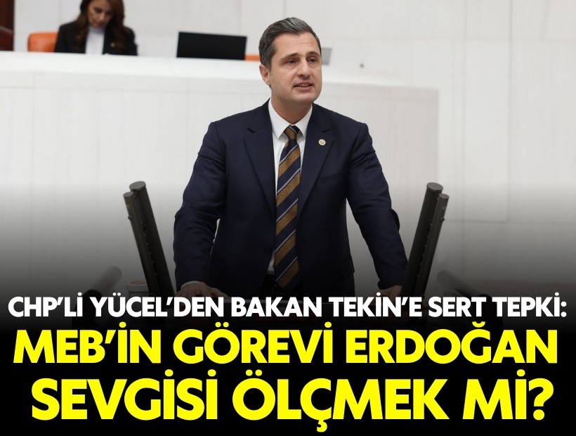 CHP'li Yücel: MEB'in görevi Erdoğan sevgisini ölçmek mi?