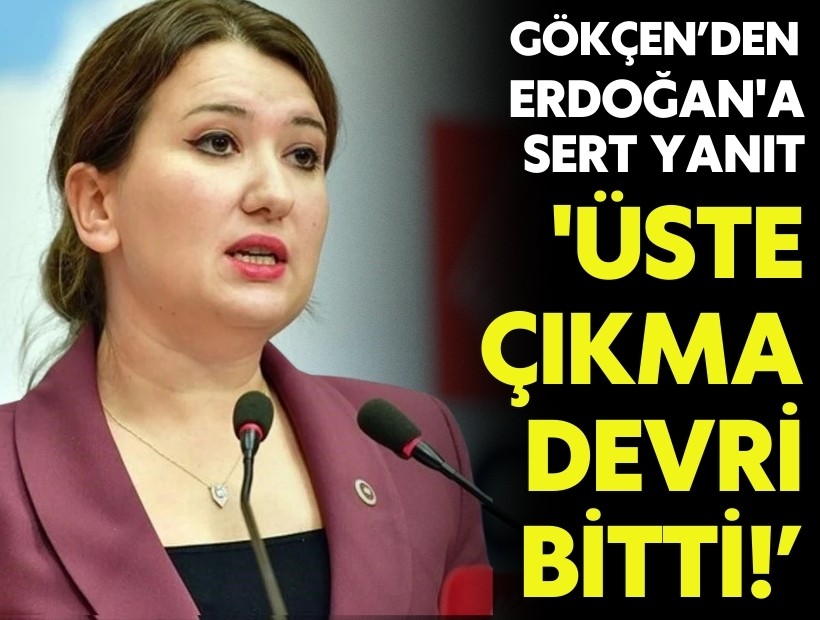 CHP’li Gökçen’den Erdoğan'a sert yanıt: 'Üste çıkma devri bitti!'