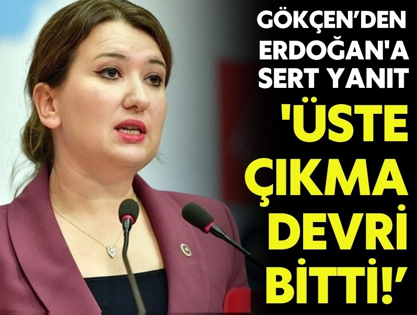 CHP’li Gökçen’den Erdoğan'a sert yanıt: 'Üste çıkma devri bitti!'