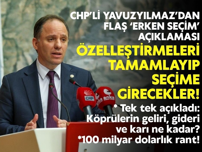 CHP’li Yavuzyılmaz’dan flaş ‘erken seçim’ açıklaması: Özelleştirmeleri tamamlayıp seçime girecekler!
