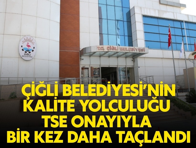 Çiğli Belediyesi’nin kalite yolculuğu TSE onayıyla bir kez daha taçlandı
