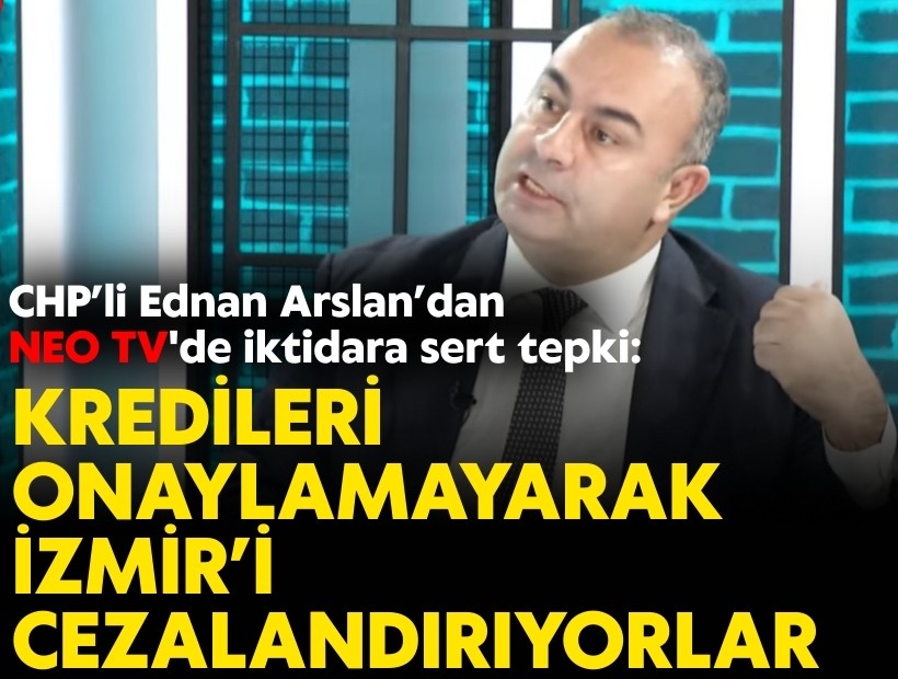 Ednan Arslan’dan NEO TV'de iktidara sert tepki: Kredileri onaylamayarak İzmir’i cezalandırıyorlar