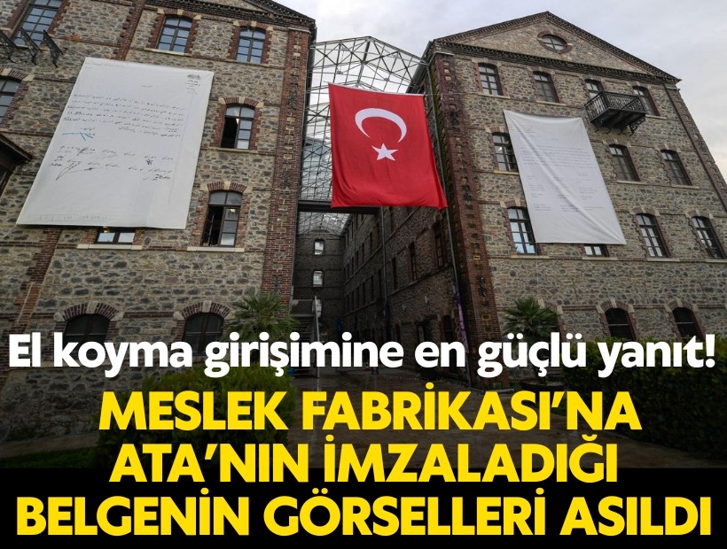 El koyma girişimine en güçlü yanıt: Meslek Fabrikası’na Ata’nın imzaladığı belgenin görselleri asıldı