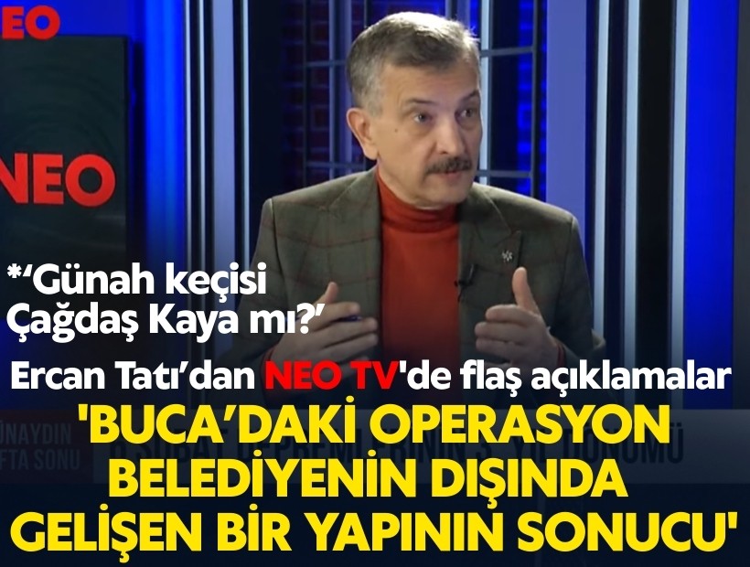 Ercan Tatı'dan NEO TV'de flaş açıklamalar: 'Buca’daki operasyon belediyenin dışında gelişen bir yapının sonucu'