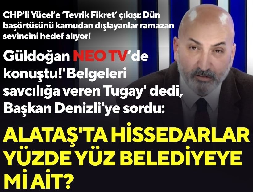 Güldoğan NEO TV'de konuştu: 'Belgeleri savcılığa veren Tugay' dedi, Başkan Denizli'ye sordu: 'Alataş'ta hissedarlar yüzde yüz belediyeye mi ait?'