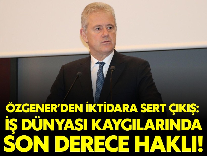 İZTO Başkanı Özgener iktidara sert eleştiriler: İş dünyası son derece haklı