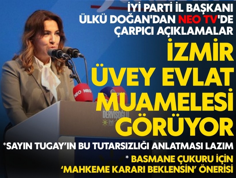 İYİ Parti İl Başkanı Ülkü Doğan'dan NEO TV'de çarpıcı açıklamalar: İzmir üvey evlat muamelesi görüyor