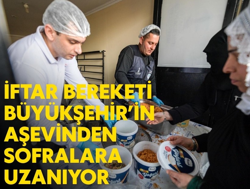 İftar bereketi Büyükşehir’in aşevinden sofralara uzanıyor