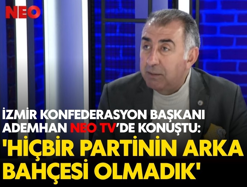 İzmir Konfederasyon Başkanı Ademhan: 'Hiçbir partinin arka bahçesi olmadık'