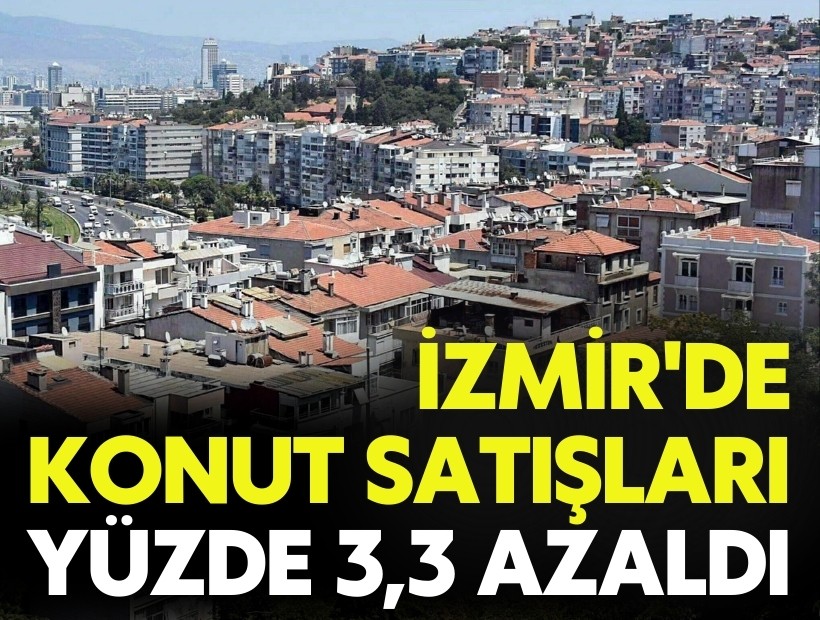 İzmir'de konut satışları yüzde 3,3 azaldı