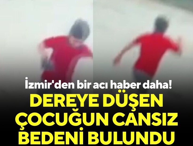 İzmir'den bir acı haber daha! Dereye düşen çocuğun cansız bedeni bulundu