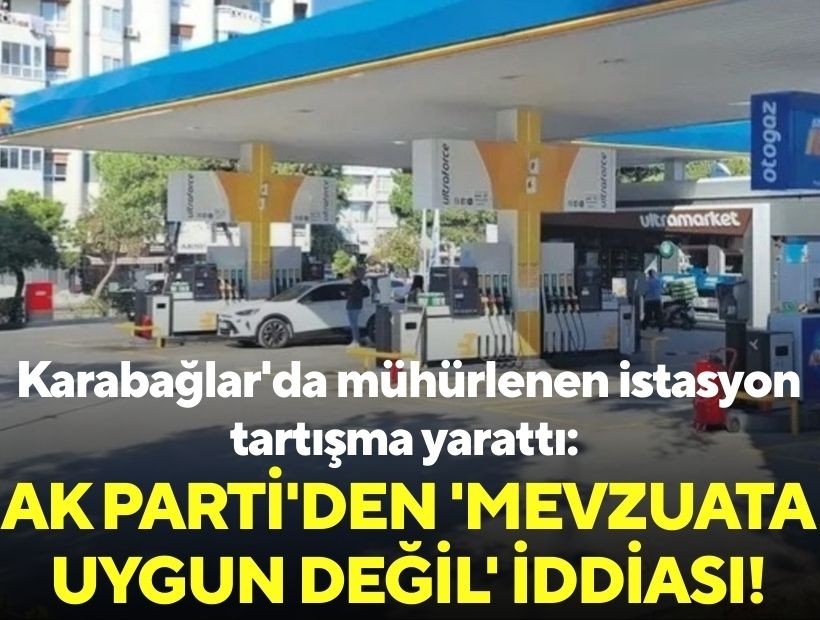 Karabağlar'da mühürlenen akaryakıt istasyonu tartışma yarattı: AK Parti'den 'mevzuata uygun değil' iddiası!