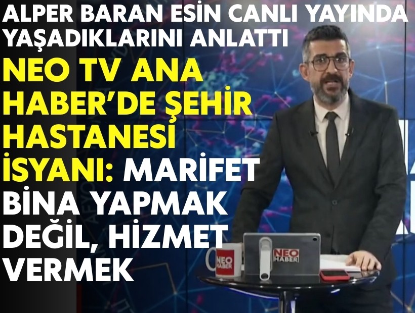 NEO TV Ana Haber’de Şehir Hastanesi İsyanı: Marifet Bina Yapmak Değil, Hizmet Vermek