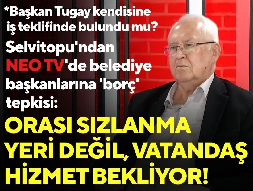 Selvitopu'ndan NEO TV'de belediye başkanlarına 'borç' tepkisi: Orası sızlanma yeri değil!