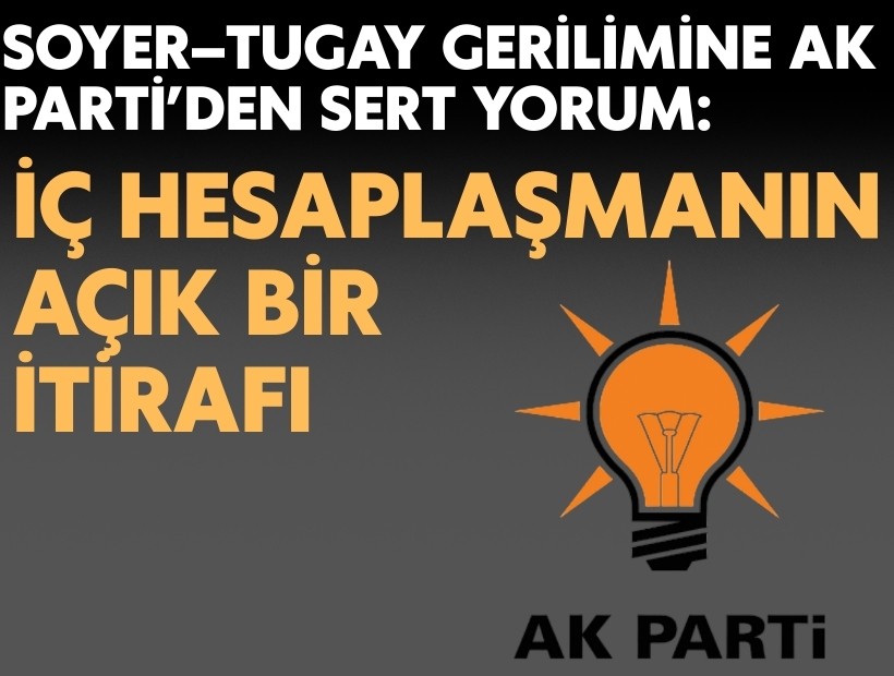 Soyer-Tugay gerilimine AK Parti’den sert yorum: İç hesaplaşmanın açık bir itirafı