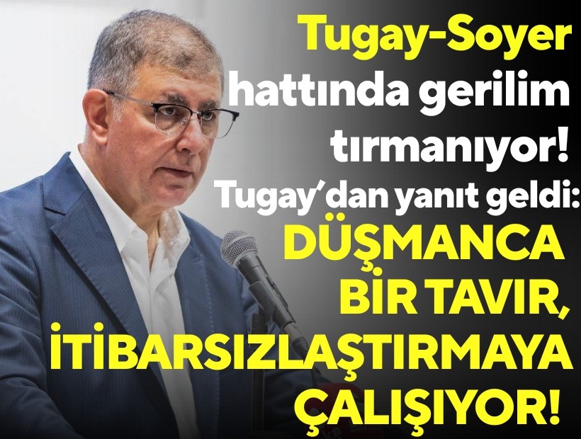 Tugay-Soyer hattında gerilim tırmanıyor... Tugay: Düşmanca bir tavır, itibarsızlaştırmaya çalışıyor!